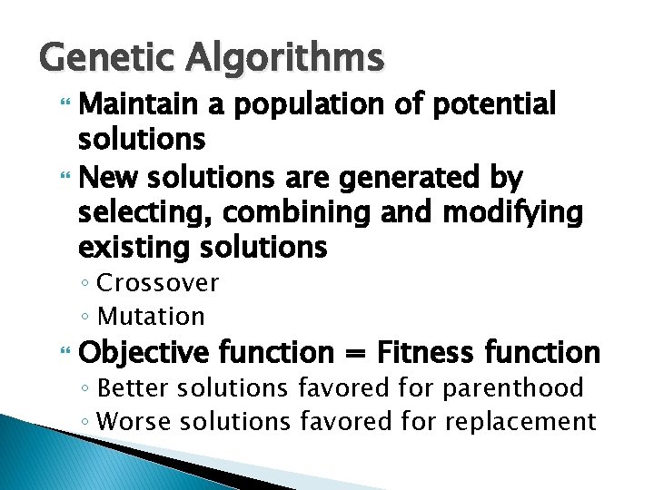 Genetic Algorithms Maintain a population of potential solutions New solutions are generated by selecting,