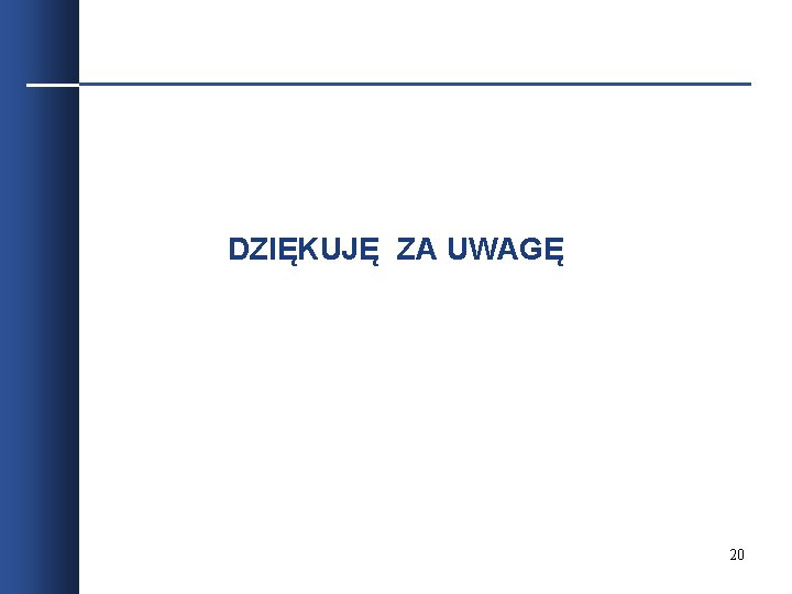 DZIĘKUJĘ ZA UWAGĘ 20 