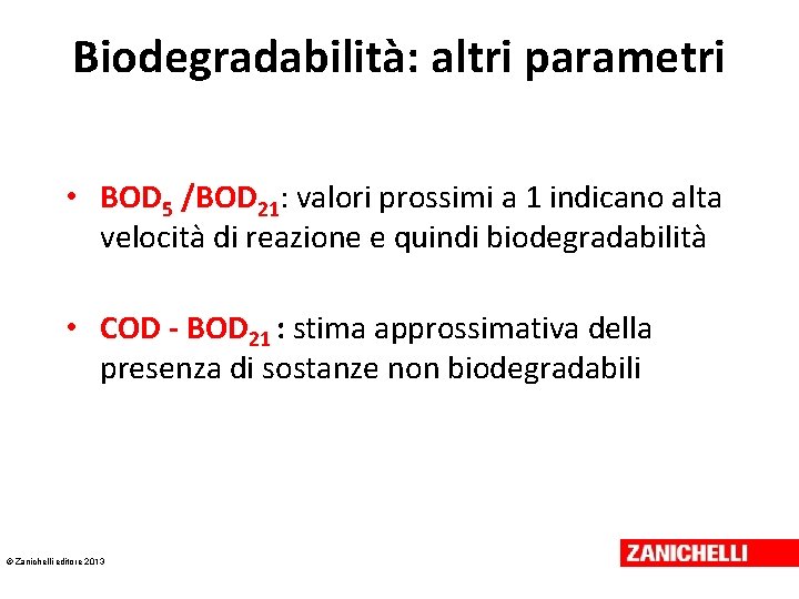 Biodegradabilità: altri parametri • BOD 5 /BOD 21: valori prossimi a 1 indicano alta