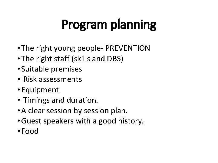 Program planning • The right young people- PREVENTION • The right staff (skills and Program planning • The right young people- PREVENTION • The right staff (skills and