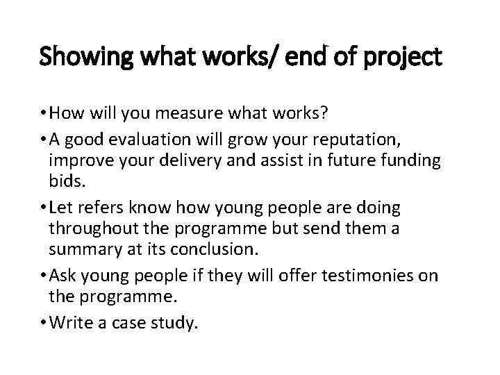 Showing what works/ end of project • How will you measure what works? • Showing what works/ end of project • How will you measure what works? •
