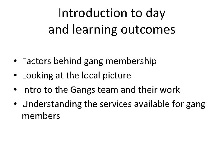 Introduction to day and learning outcomes • • Factors behind gang membership Looking at Introduction to day and learning outcomes • • Factors behind gang membership Looking at