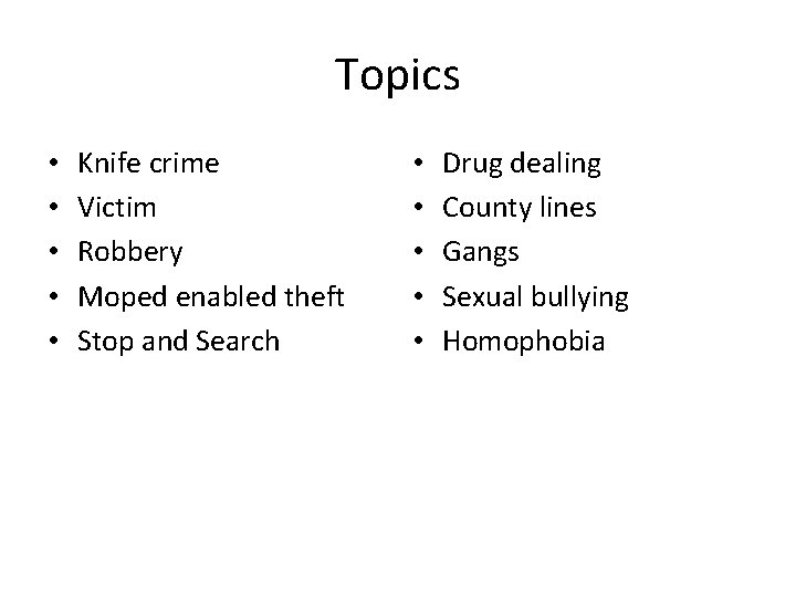 Topics • • • Knife crime Victim Robbery Moped enabled theft Stop and Search Topics • • • Knife crime Victim Robbery Moped enabled theft Stop and Search