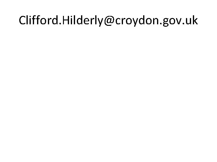 Clifford. Hilderly@croydon. gov. uk Clifford. Hilderly@croydon. gov. uk