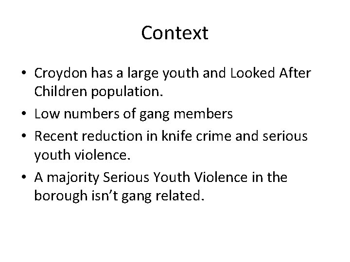 Context • Croydon has a large youth and Looked After Children population. • Low Context • Croydon has a large youth and Looked After Children population. • Low