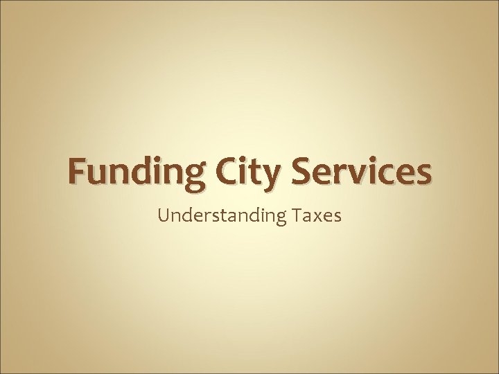 Funding City Services Understanding Taxes 