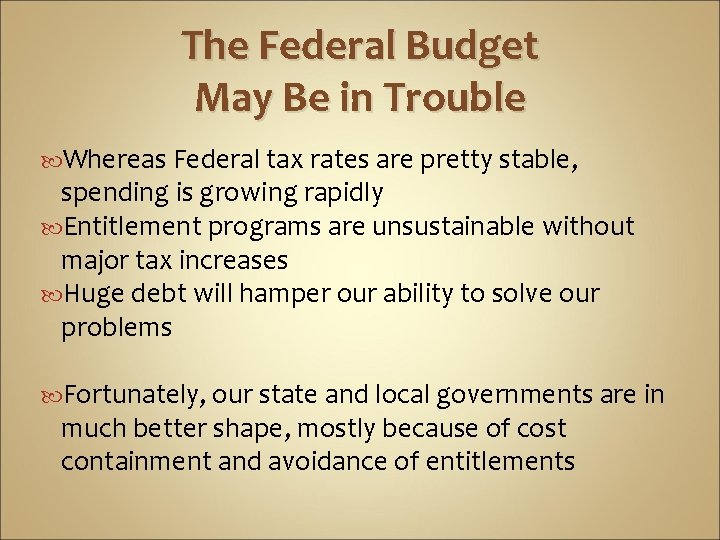 The Federal Budget May Be in Trouble Whereas Federal tax rates are pretty stable,