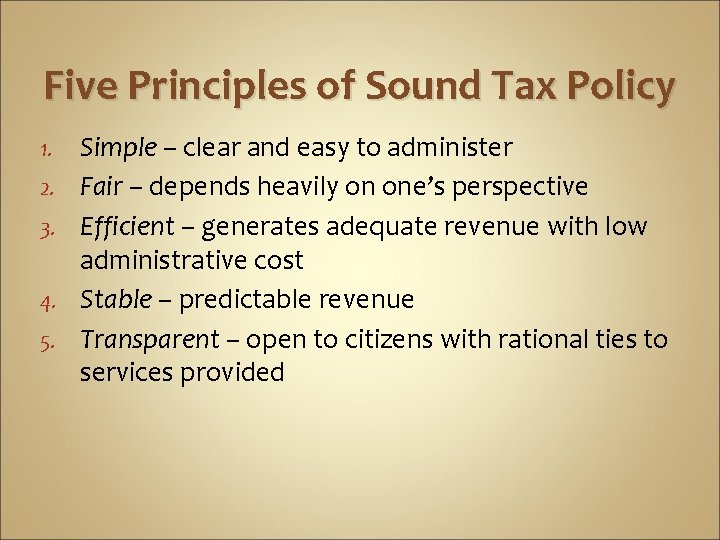 Five Principles of Sound Tax Policy 1. 2. 3. 4. 5. Simple – clear