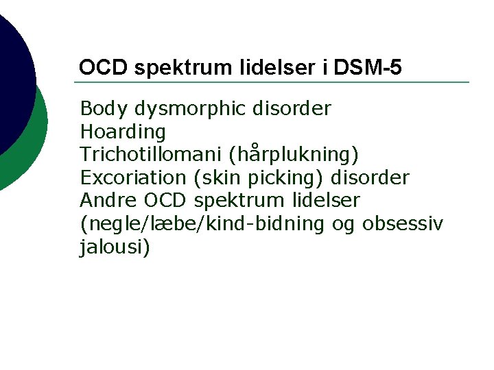 OCD spektrum lidelser i DSM-5 Body dysmorphic disorder Hoarding Trichotillomani (hårplukning) Excoriation (skin picking)
