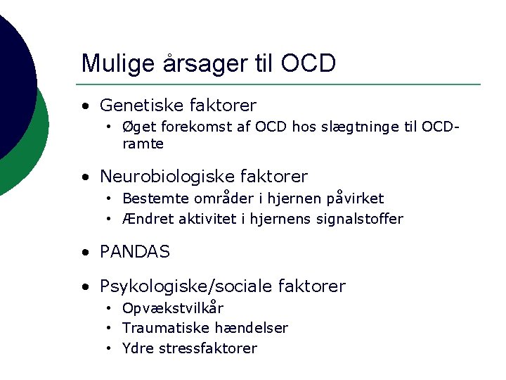 Mulige årsager til OCD • Genetiske faktorer • Øget forekomst af OCD hos slægtninge