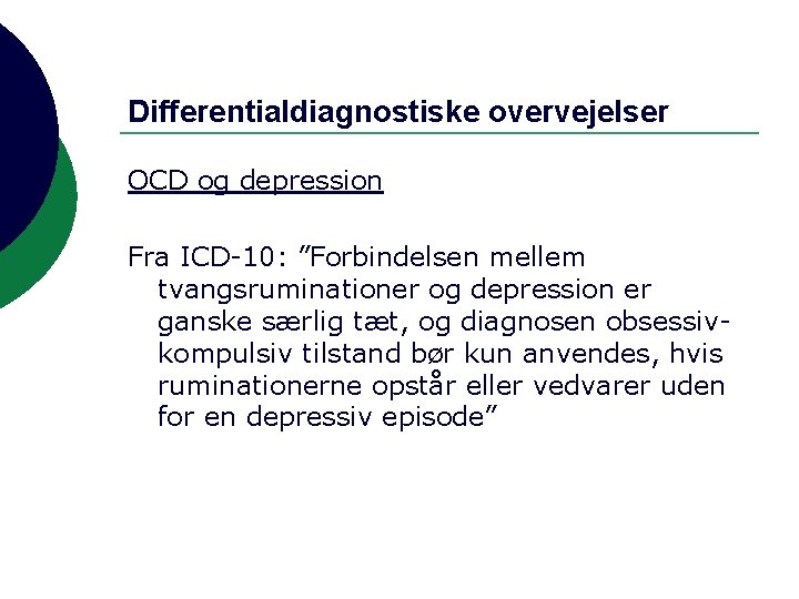 Differentialdiagnostiske overvejelser OCD og depression Fra ICD-10: ”Forbindelsen mellem tvangsruminationer og depression er ganske