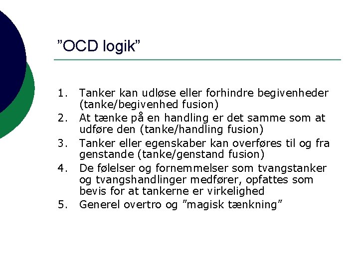 ”OCD logik” 1. 2. 3. 4. 5. Tanker kan udløse eller forhindre begivenheder (tanke/begivenhed