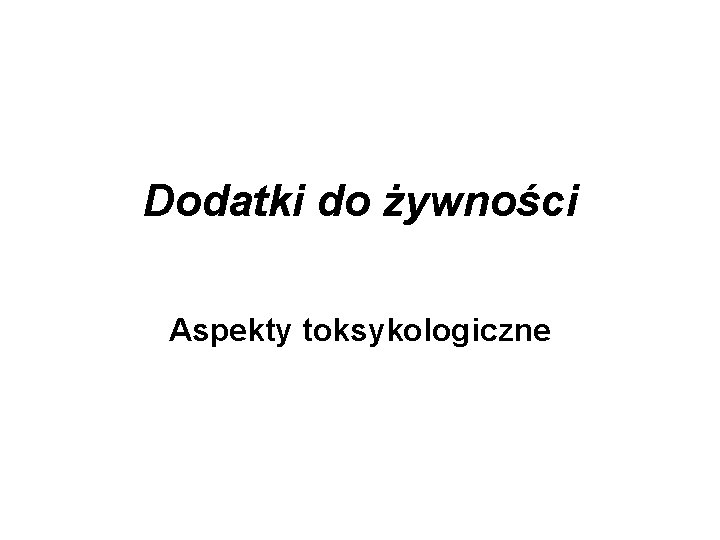 Dodatki do żywności Aspekty toksykologiczne 