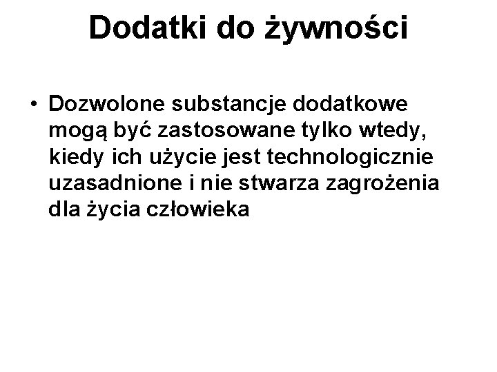 Dodatki do żywności • Dozwolone substancje dodatkowe mogą być zastosowane tylko wtedy, kiedy ich