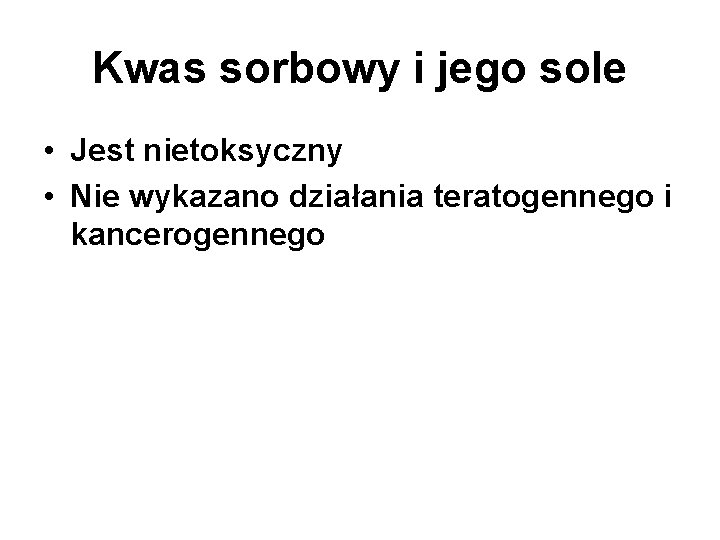 Kwas sorbowy i jego sole • Jest nietoksyczny • Nie wykazano działania teratogennego i