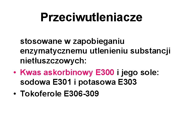 Przeciwutleniacze stosowane w zapobieganiu enzymatycznemu utlenieniu substancji nietłuszczowych: • Kwas askorbinowy E 300 i