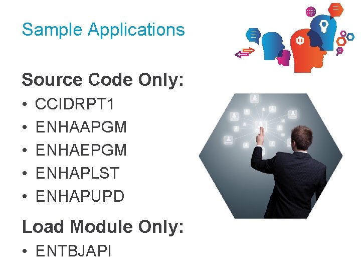 Sample Applications Source Code Only: • • • CCIDRPT 1 ENHAAPGM ENHAEPGM ENHAPLST ENHAPUPD