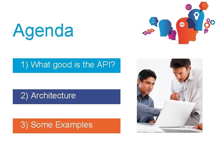 Agenda 1) What good is the API? 2) Architecture 3) Some Examples 