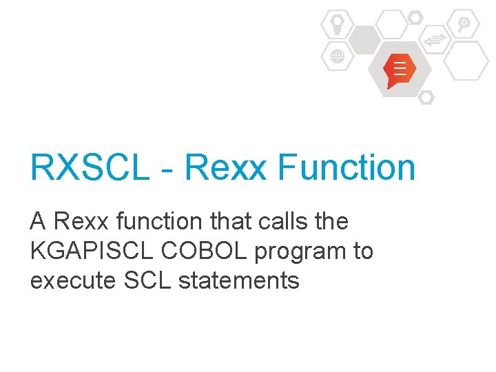 RXSCL - Rexx Function A Rexx function that calls the KGAPISCL COBOL program to