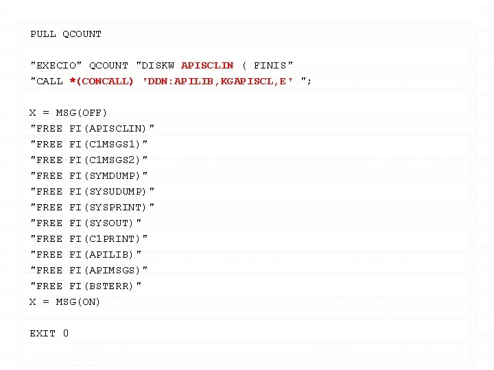 PULL QCOUNT "EXECIO" QCOUNT "DISKW APISCLIN ( FINIS" "CALL *(CONCALL) 'DDN: APILIB, KGAPISCL, E'