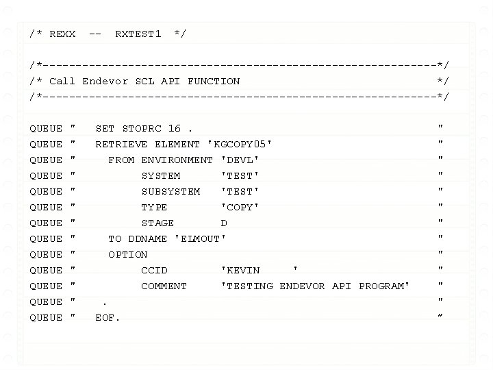 /* REXX -- RXTEST 1 */ /*------------------------------*/ /* Call Endevor SCL API FUNCTION */