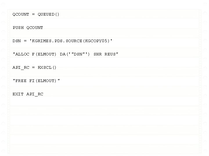 QCOUNT = QUEUED() PUSH QCOUNT DSN = 'KGRIMES. PDS. SOURCE(KGCOPY 05)' "ALLOC F(ELMOUT) DA('"DSN"')