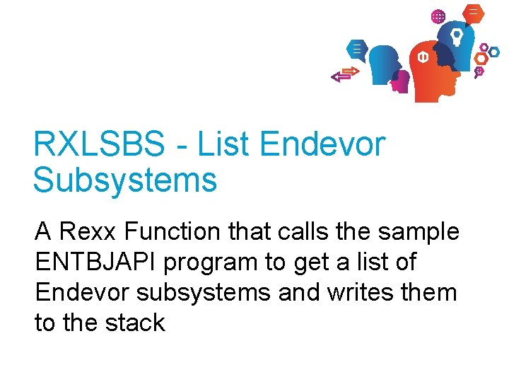 RXLSBS - List Endevor Subsystems A Rexx Function that calls the sample ENTBJAPI program