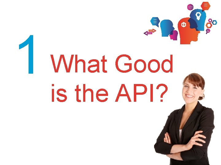 1 What Good is the API? 