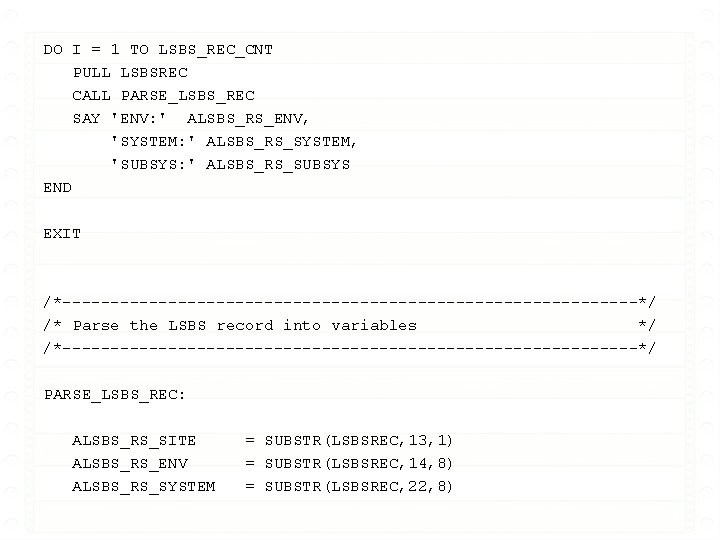 DO I = 1 TO LSBS_REC_CNT PULL LSBSREC CALL PARSE_LSBS_REC SAY 'ENV: ' ALSBS_RS_ENV,