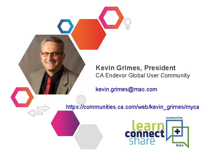 Kevin Grimes, President CA Endevor Global User Community kevin. grimes@mac. com https: //communities. ca.