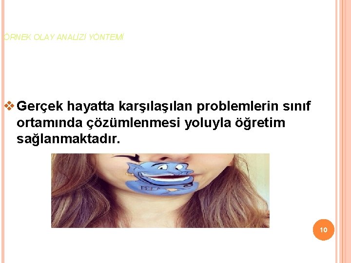 ÖRNEK OLAY ANALİZİ YÖNTEMİ v Gerçek hayatta karşılan problemlerin sınıf ortamında çözümlenmesi yoluyla öğretim