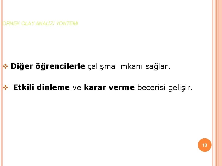 ÖRNEK OLAY ANALİZİ YÖNTEMİ v Diğer öğrencilerle çalışma imkanı sağlar. v Etkili dinleme ve