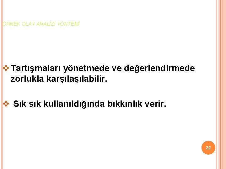 ÖRNEK OLAY ANALİZİ YÖNTEMİ v Tartışmaları yönetmede ve değerlendirmede zorlukla karşılabilir. v Sık sık