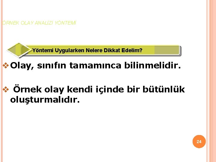 ÖRNEK OLAY ANALİZİ YÖNTEMİ Yöntemi Uygularken Nelere Dikkat Edelim? v Olay, sınıfın tamamınca bilinmelidir.