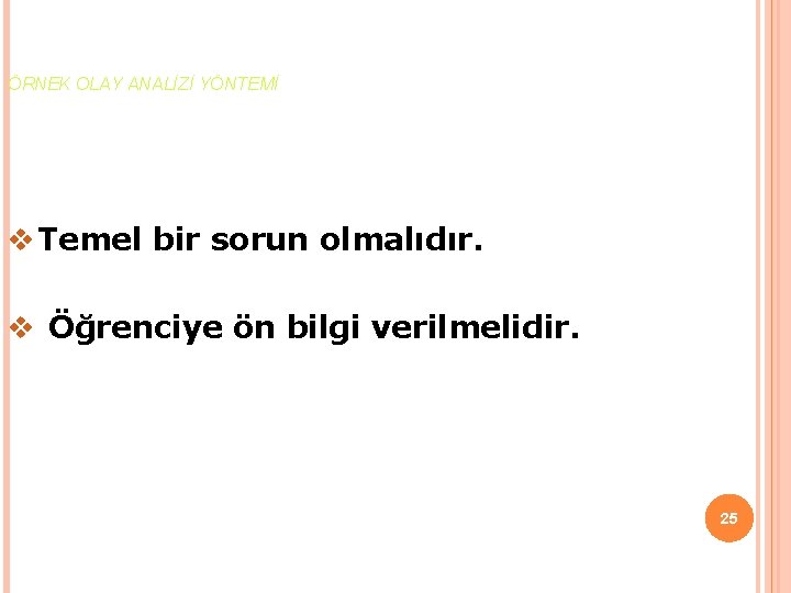 ÖRNEK OLAY ANALİZİ YÖNTEMİ v Temel bir sorun olmalıdır. v Öğrenciye ön bilgi verilmelidir.