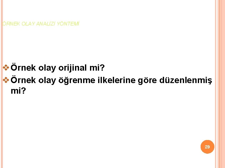 ÖRNEK OLAY ANALİZİ YÖNTEMİ v Örnek olay orijinal mi? v Örnek olay öğrenme ilkelerine