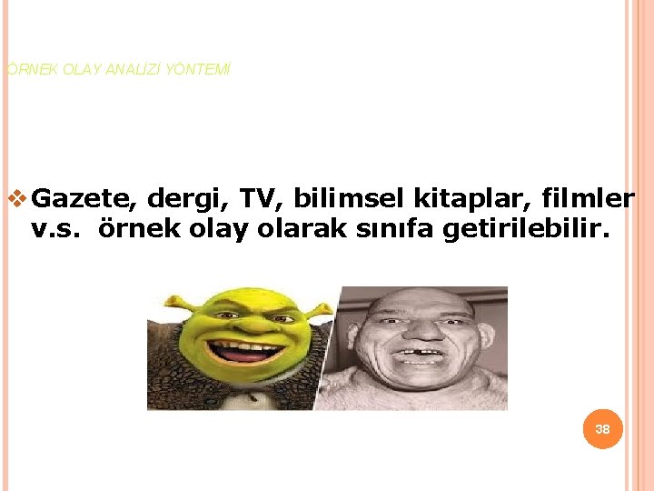 ÖRNEK OLAY ANALİZİ YÖNTEMİ v Gazete, dergi, TV, bilimsel kitaplar, filmler v. s. örnek