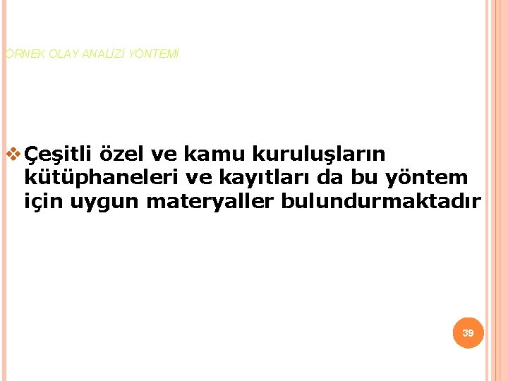 ÖRNEK OLAY ANALİZİ YÖNTEMİ v Çeşitli özel ve kamu kuruluşların kütüphaneleri ve kayıtları da