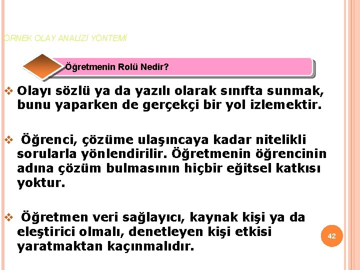 ÖRNEK OLAY ANALİZİ YÖNTEMİ Öğretmenin Rolü Nedir? v Olayı sözlü ya da yazılı olarak
