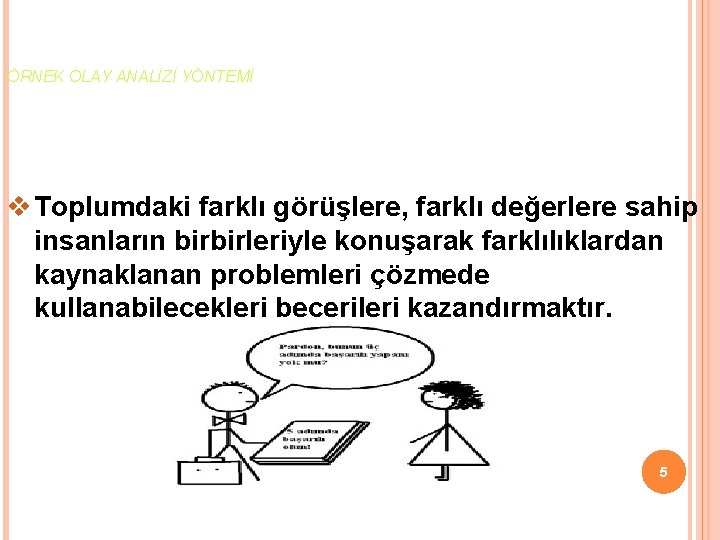 ÖRNEK OLAY ANALİZİ YÖNTEMİ v Toplumdaki farklı görüşlere, farklı değerlere sahip insanların birbirleriyle konuşarak