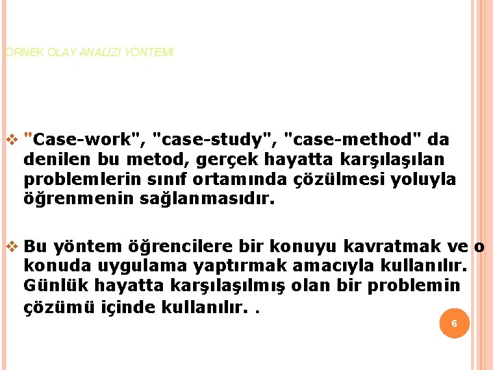 ÖRNEK OLAY ANALİZİ YÖNTEMİ v "Case-work", "case-study", "case-method" da denilen bu metod, gerçek hayatta