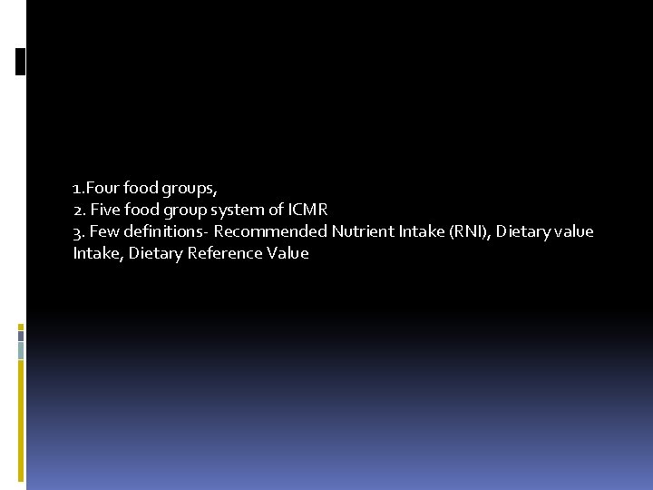 1. Four food groups, 2. Five food group system of ICMR 3. Few definitions-