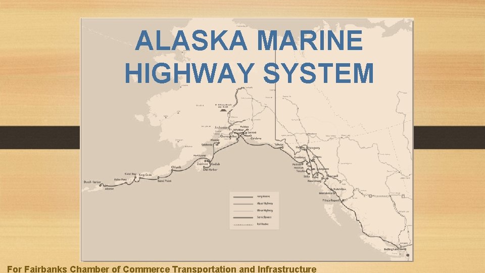 ALASKA MARINE HIGHWAY SYSTEM. For Fairbanks Chamber of Commerce Transportation and Infrastructure 