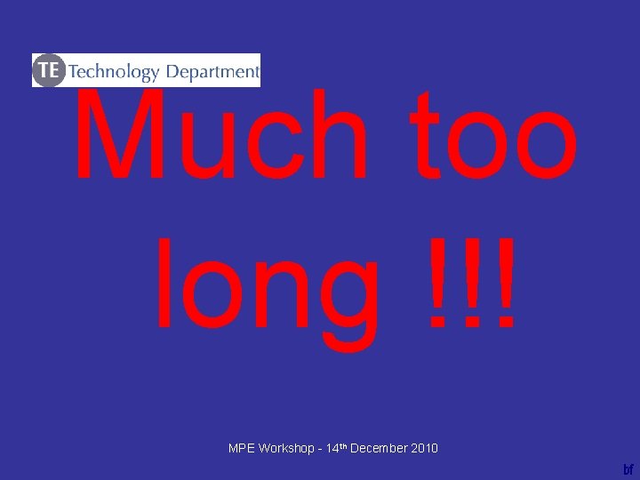 Much too long !!! ----bf MPE Workshop - 14 th December 2010 