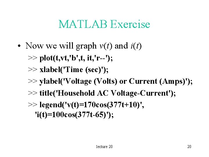 MATLAB Exercise • Now we will graph v(t) and i(t) >> plot(t, vt, 'b',