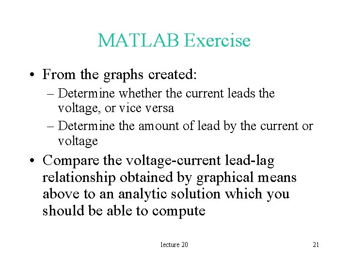 MATLAB Exercise • From the graphs created: – Determine whether the current leads the