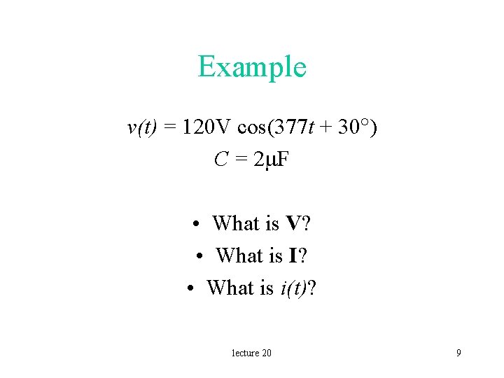 Example v(t) = 120 V cos(377 t + 30 ) C = 2 m.