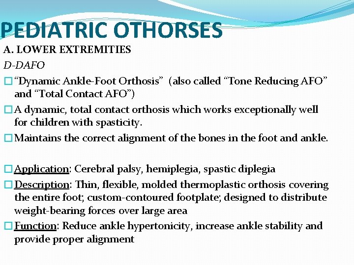PEDIATRIC OTHORSES A. LOWER EXTREMITIES D-DAFO �“Dynamic Ankle-Foot Orthosis” (also called “Tone Reducing AFO”