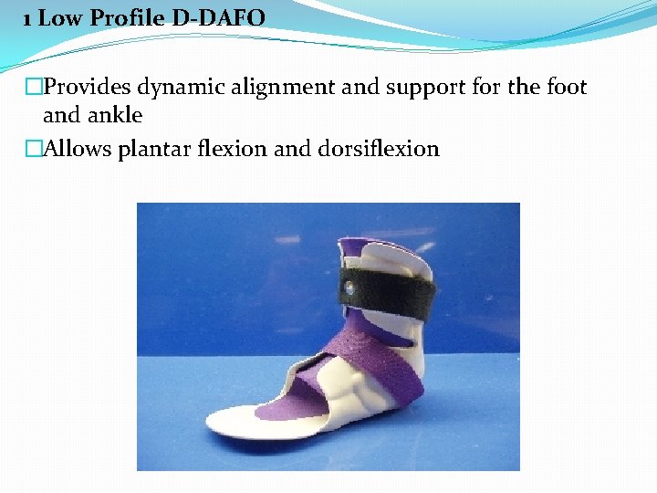 1 Low Profile D-DAFO �Provides dynamic alignment and support for the foot and ankle