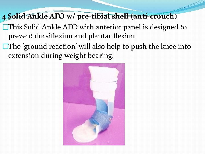 4 Solid Ankle AFO w/ pre-tibial shell (anti-crouch) �This Solid Ankle AFO with anterior